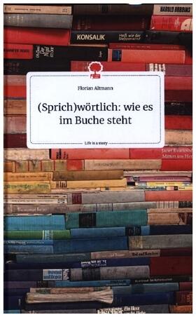 Altmann |  (Sprich)wörtlich: wie es im Buche steht. Life is a Story - story.one | Buch |  Sack Fachmedien