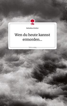 Görtler |  Wen du heute kannst ermorden... Life is a Story - story.one | Buch |  Sack Fachmedien