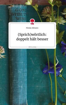 Altmann |  (Sprich)wörtlich: doppelt hält besser. Life is a Story - story.one | Buch |  Sack Fachmedien