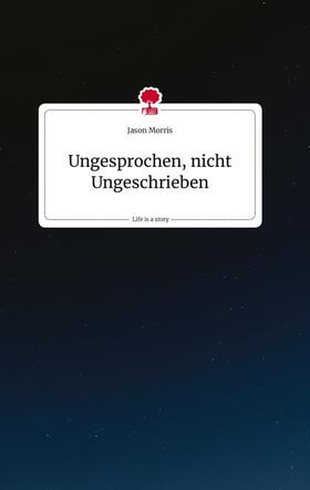 Morris |  Ungesprochen, nicht Ungeschrieben. Life is a Story - story.one | Buch |  Sack Fachmedien