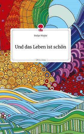 Weyhe |  Und das Leben ist schön. Life is a Story - story.one | Buch |  Sack Fachmedien