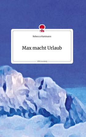 Hartmann |  Max macht Urlaub. Life is a Story - story.one | Buch |  Sack Fachmedien