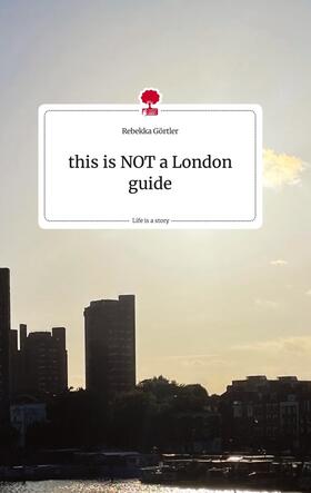 Görtler |  this is NOT a London guide. Life is a Story - story.one | Buch |  Sack Fachmedien