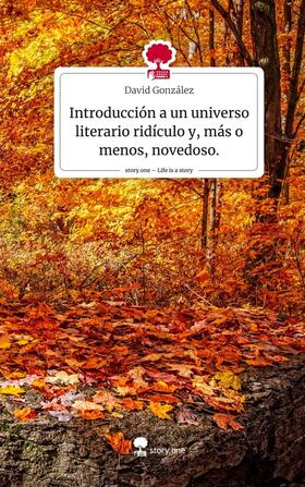González |  Introducción a un universo literario ridículo y, más o menos, novedoso.. Life is a Story - story.one | Buch |  Sack Fachmedien