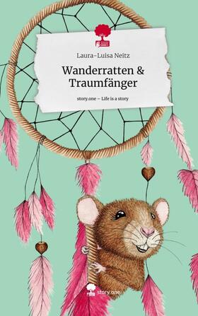 Neitz |  Wanderratten & Traumfänger. Life is a Story - story.one | Buch |  Sack Fachmedien