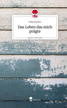Fischer |  Das Leben das mich prägte. Life is a Story - story.one | Buch |  Sack Fachmedien