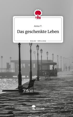 T. |  Das geschenkte Leben. Life is a Story - story.one | Buch |  Sack Fachmedien