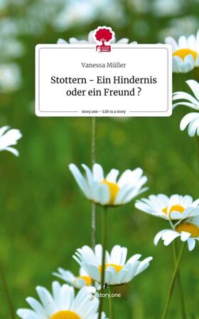 Müller |  Stottern - Ein Hindernis oder ein Freund ?. Life is a Story - story.one | Buch |  Sack Fachmedien