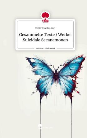 Hartmann |  Gesammelte Texte / Werke: Suizidale Seeanemonen. Life is a Story - story.one | Buch |  Sack Fachmedien