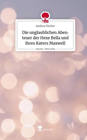 Fischer |  Die unglaublichen Abenteuer der Hexe Bella und ihres Katers Maxwell. Life is a Story - story.one | Buch |  Sack Fachmedien
