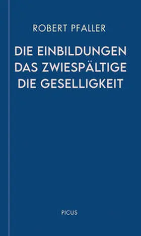 Pfaller |  Die Einbildungen. Das Zwiespältige. Die Geselligkeit | Buch |  Sack Fachmedien