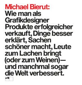 Bierut |  Michael Bierut: Wie man als Grafikdesigner Produkte erfolgreicher verkauft, Dinge besser erklärt, Sachen schöner macht, Leute zum Lachen bringt (oder zum Weinen) - und manchmal sogar die Welt verbessert". | Buch |  Sack Fachmedien