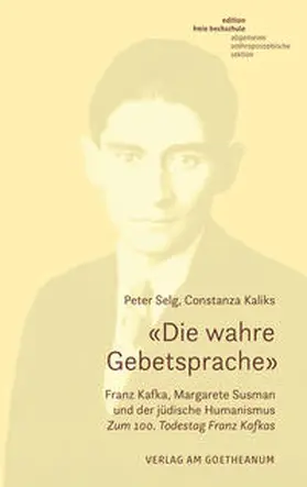 Selg / Kaliks |  'Die wahre Gebetsprache' Franz Kafka, Margarete Susman und der jüdische Humanismus | Buch |  Sack Fachmedien