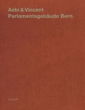 Scheidegger |  Aebi & Vincent: Parlamentsgebäude Bern | Buch |  Sack Fachmedien