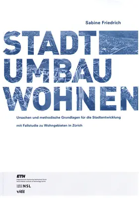 Friedrich |  STADTUMBAU WOHNEN Ursachen und methodische Grundlagen für die Stadtentwicklung mit Fallstudie zu Wohngebieten in Zürich (DOI-Nr. 10.3218/3163-8) | eBook | Sack Fachmedien