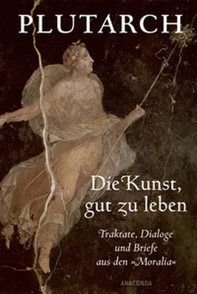 Plutarch |  Die Kunst, gut zu leben. Traktate, Dialoge und Briefe aus den 'Moralia' | Buch |  Sack Fachmedien