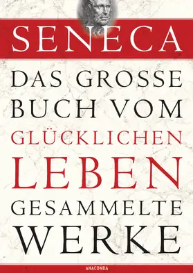 Seneca |  Seneca, Das große Buch vom glücklichen Leben - Gesammelte Werke | eBook | Sack Fachmedien