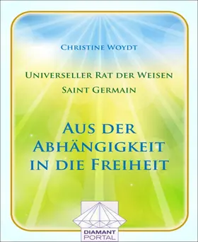 Woydt |  Universeller Rat der Weisen - Saint Germain: Aus der Abhängigkeit in die Freiheit | eBook | Sack Fachmedien