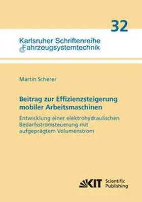 Scherer |  Beitrag zur Effizienzsteigerung mobiler Arbeitsmaschinen: Entwicklung einer elektrohydraulischen Bedarfsstromsteuerung mit aufgeprägtem Volumenstrom | Buch |  Sack Fachmedien