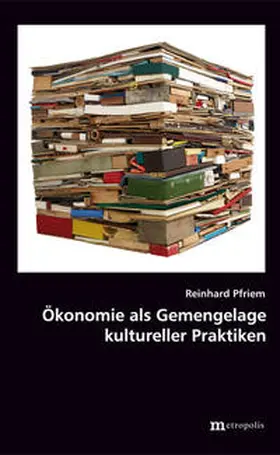 Pfriem |  Ökonomie als Gemengelage kultureller Praktiken | Buch |  Sack Fachmedien