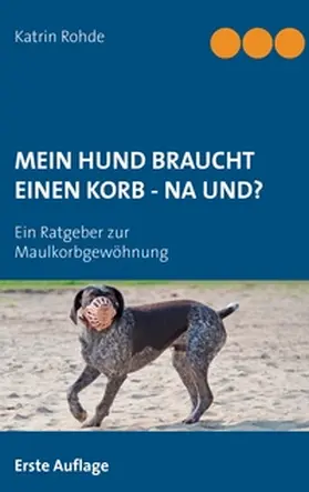 Rohde |  Mein Hund braucht einen Korb - Na und? | Buch |  Sack Fachmedien