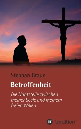 Braun |  Betroffenheit  -  die Nahtstelle zwischen meiner Seele und meinem freien Willen | Buch |  Sack Fachmedien