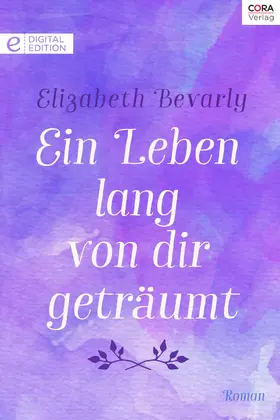 Bevarly |  Ein Leben lang von dir geträumt | eBook | Sack Fachmedien