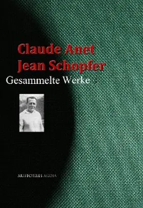 Anet / Schopfer |  Claude Anet,  Jean Schopfer: Gesammelte Werke | eBook | Sack Fachmedien