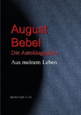 Bebel |  August Bebel: Aus meinem Leben | eBook | Sack Fachmedien