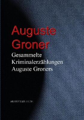 Groner |  Gesammelte Kriminalerzählungen Auguste Groners | eBook | Sack Fachmedien