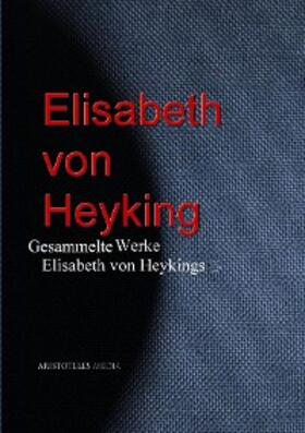 Heyking |  Gesammelte Werke Elisabeth von Heykings | eBook | Sack Fachmedien