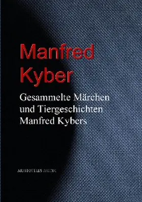 Kyber |  Gesammelte Märchen und Tiergeschichten Manfred Kybers | eBook | Sack Fachmedien