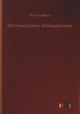 Adams |  The Emancipation of Massachusetts | Buch |  Sack Fachmedien