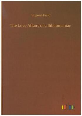 Field |  The Love Affairs of a Bibliomaniac | Buch |  Sack Fachmedien