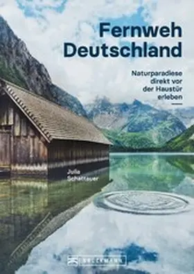 Schattauer |  Bildband Fernweh Deutschland. Naturparadiese direkt vor der Haustür erleben. Natur pur genießen. | eBook | Sack Fachmedien