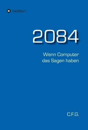 G. |  2084 - Wenn Computer das Sagen haben | Buch |  Sack Fachmedien