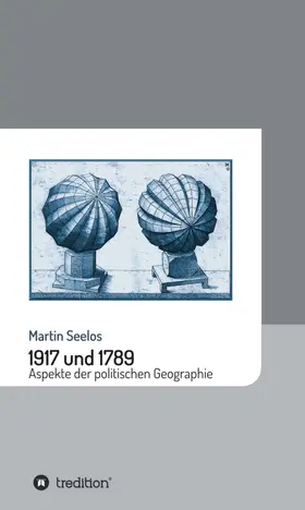 Seelos |  1917 und 1789: Aspekte der politischen Geographie | Buch |  Sack Fachmedien