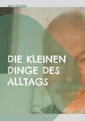 Becker |  Die kleinen Dinge des Alltags | Buch |  Sack Fachmedien