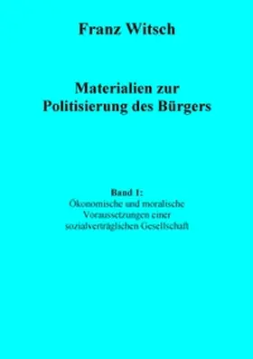 Witsch |  Materialien zur Politisierung des Bürgers, Band 1: Ökonomische und moralische Voraussetzungen einer sozialverträglichen Gesellschaft | Buch |  Sack Fachmedien