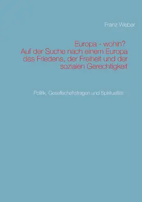 Weber |  Europa - wohin?  Auf der Suche nach einem Europa des Friedens, der Freiheit und der sozialen Gerechtigkeit | eBook | Sack Fachmedien