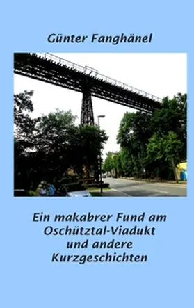 Fanghänel |  Ein makabrer Fund am Oschütztal-Viadukt und andere Kurzgeschichten | Buch |  Sack Fachmedien