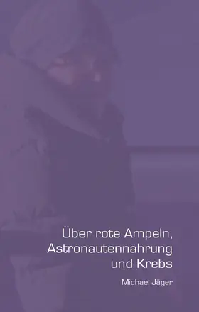 Jäger |  Über rote Ampeln, Astronautennahrung und Krebs | eBook | Sack Fachmedien