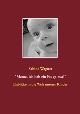 Wagner |  Mama, ich hab ein Eis ge-esst! | Buch |  Sack Fachmedien