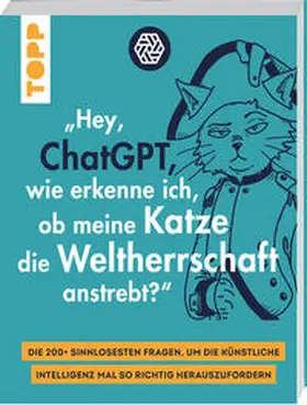 "Hey, ChatGPT, wie erkenne ich, ob meine Katze die Weltherrschaft anstrebt?" | Buch |  Sack Fachmedien