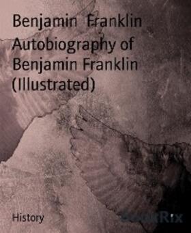 Franklin |  Autobiography of Benjamin Franklin (Illustrated) | eBook | Sack Fachmedien