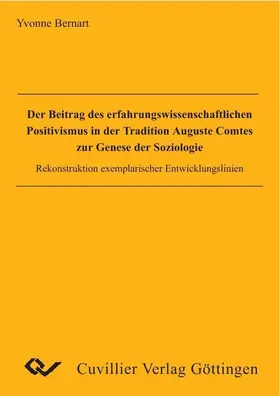 Bernart |  Der Beitrag des erfahrungswissenschaftlichen Positivismus in der Tradition Auguste Comtes zur Genese der Soziologie. Rekonstruktion exemplarischer Entwicklungslinien | eBook | Sack Fachmedien