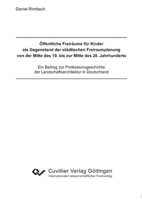 Rimbach |  Öffentliche Freiräume für Kinder als Gegenstand der städtischen Freiraumplanung von der Mitte des 19. bis zur Mitte des 20. Jahrhunderts. | eBook | Sack Fachmedien