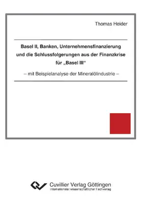 Heider |  Basel II, Banken, Unternehmensfinanzierung und die Schlussfolgerungen aus der Finanzkrise für „Basel III“ | eBook | Sack Fachmedien