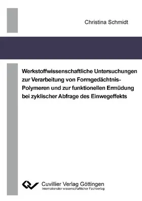 Schmidt |  Werkstoffwissenschaftliche Untersuchungen zur Verarbeitung von Formgedächtnis-Polymeren und zur funktionellen Ermüdung bei zyklischer Abfrage des Einwegeffekts | eBook | Sack Fachmedien