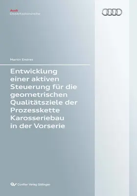 Endres |  Entwicklung einer aktiven Steuerung für die geometrischen Qualitätsziele der Prozesskette Karosseriebau in der Vorserie | eBook | Sack Fachmedien